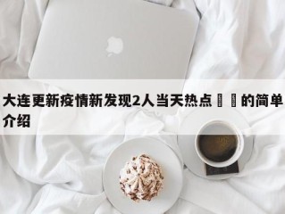 大连更新疫情新发现2人当天热点㊙️的简单介绍
