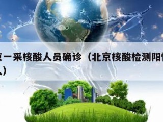 北京一采核酸人员确诊（北京核酸检测阳性多少人）