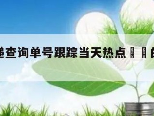 顺丰快递查询单号跟踪当天热点㊙️的简单介绍