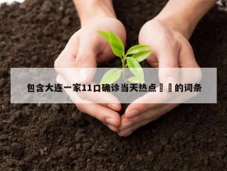 包含大连一家11口确诊当天热点㊙️的词条