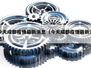 今天成都疫情最新消息（今天成都疫情最新消息）
