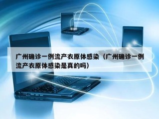 广州确诊一例流产衣原体感染（广州确诊一例流产衣原体感染是真的吗）
