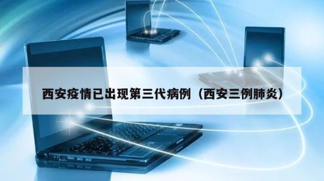 西安疫情已出现第三代病例（西安三例肺炎）