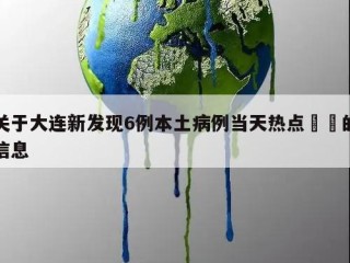 关于大连新发现6例本土病例当天热点㊙️的信息