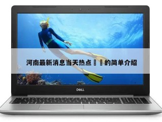 河南最新消息当天热点㊙️的简单介绍
