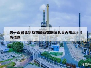 关于西安更新疫情最新数据消息当天热点㊙️的信息