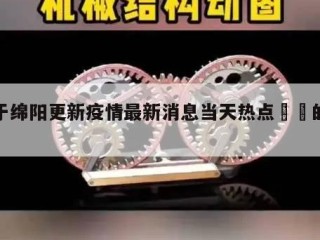 关于绵阳更新疫情最新消息当天热点㊙️的信息