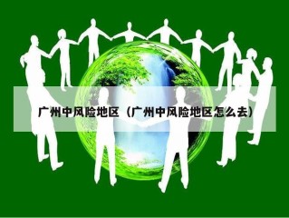 广州中风险地区（广州中风险地区怎么去）