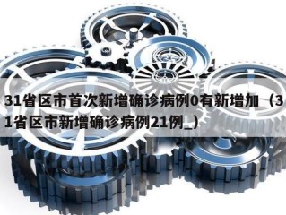 31省区市首次新增确诊病例0有新增加（31省区市新增确诊病例21例_）