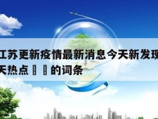 包含江苏更新疫情最新消息今天新发现了15例当天热点㊙️的词条