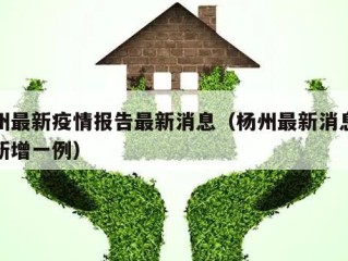 杨州最新疫情报告最新消息（杨州最新消息今天新增一例）