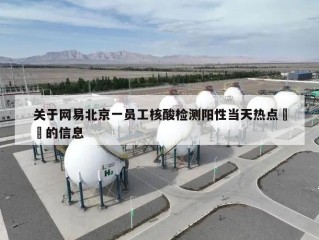 关于网易北京一员工核酸检测阳性当天热点㊙️的信息