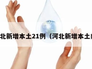 河北新增本土21例（河北新增本土病）