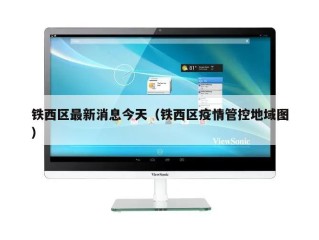 铁西区最新消息今天（铁西区疫情管控地域图）